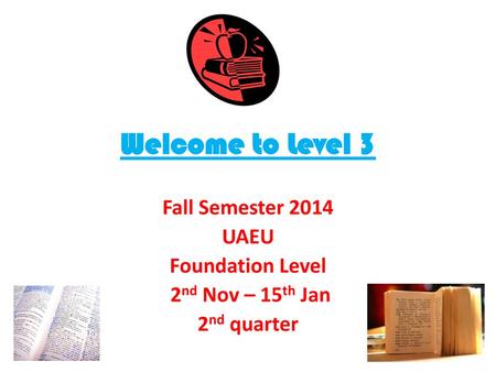 Welcome to Level 3 Fall Semester 2014 UAEU Foundation Level