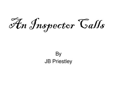 An Inspector Calls By JB Priestley.