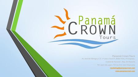 Panamá Crown Tours Av. Jose de Fábrega y C ll. 1ª casa 2 local B. /Bella Vista, El Cangrejo, Ciudad de Panamá – Rep. De Panamá Tel: (507) 264-4552  / Tel.