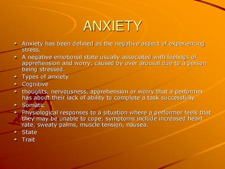 ANXIETY Anxiety has been defined as the negative aspect of experiencing stress. A negative emotional state usually associated with feelings of apprehension.