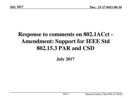July 2017 Response to comments on 802.1ACct - Amendment: Support for IEEE Std 802.15.3 PAR and CSD July 2017 Thomas Kürner, Chair 802.15 TG3d .