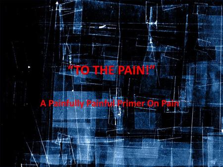 A Painfully Painful Primer On Pain
