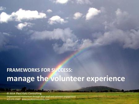 FRAMEWORKS FOR SUCCESS: manage the volunteer experience