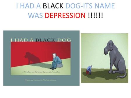 I HAD A BLACK DOG-ITS NAME WAS DEPRESSION !!!!!!