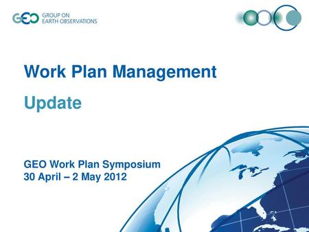 Work Plan Management GEO Work Plan Symposium 30 April – 2 May 2012