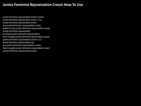 Juntos Feminine Rejuvenation Cream How To Use