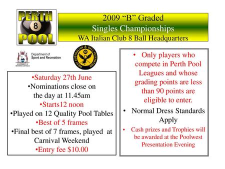PERTH 2009 “B” Graded Singles Championships WA Italian Club 8 Ball Headquarters POOL Only players who compete in Perth Pool Leagues and whose grading.