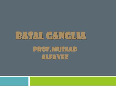 BASAL GANGLIA Prof.Musaad Alfayez.