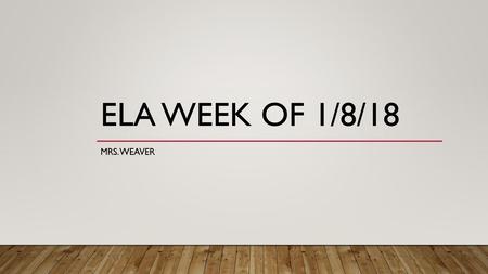 ELA Week of 1/8/18 Mrs. Weaver.