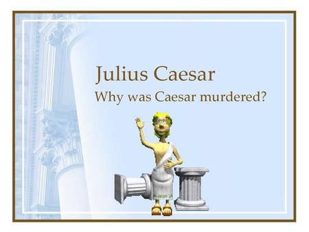Why was Caesar murdered?