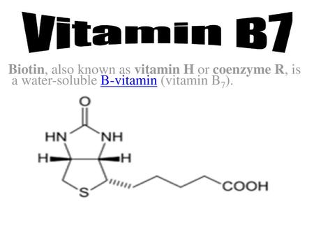 Biotin, also known as vitamin H or coenzyme R, is