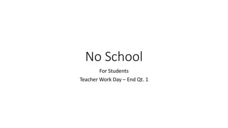 For Students Teacher Work Day – End Qt. 1