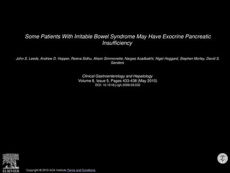 Some Patients With Irritable Bowel Syndrome May Have Exocrine Pancreatic Insufficiency  John S. Leeds, Andrew D. Hopper, Reena Sidhu, Alison Simmonette,