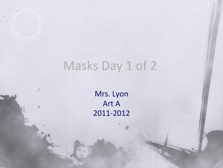 Masks Day 1 of 2 Mrs. Lyon Art A 2011-2012.