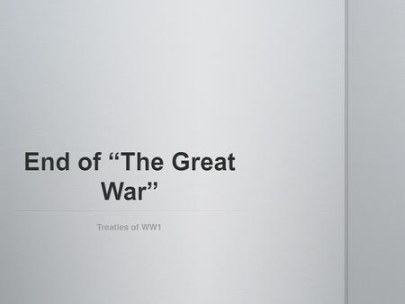 End of “The Great War” Treaties of WW1.