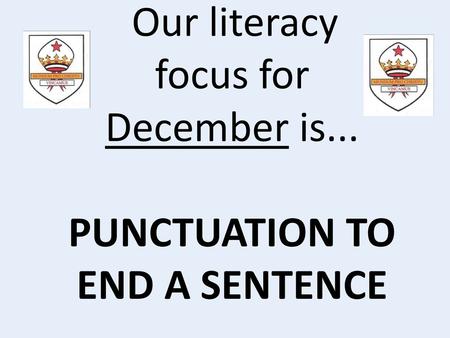 Our literacy focus for December is... PUNCTUATION TO END A SENTENCE