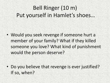 Bell Ringer (10 m) Put yourself in Hamlet’s shoes…