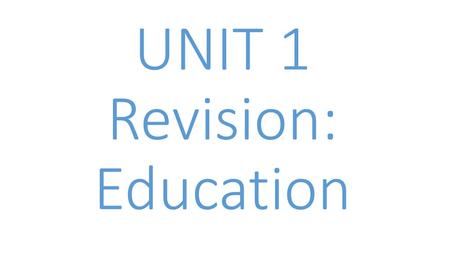 UNIT 1 Revision: Education