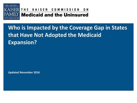 Who is Impacted by the Coverage Gap in States that Have Not Adopted the Medicaid Expansion? Updated November 2016.
