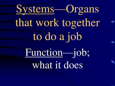 Systems—Organs that work together to do a job