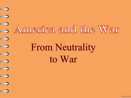America and the War From Neutrality to War.
