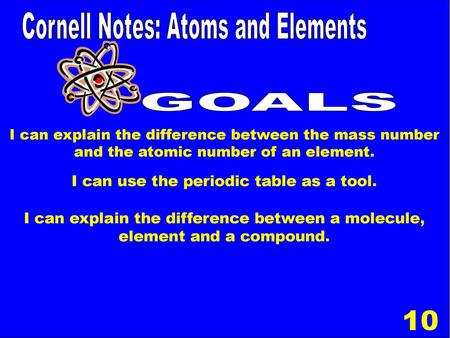 10 Cornell Notes: Atoms and Elements GOALS