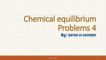 Chemical equilibrium Problems 4 By/ BATAA EL GAFAARY
