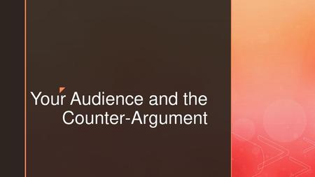 Your Audience and the Counter-Argument