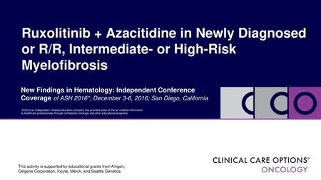 Ruxolitinib + Azacitidine in Newly Diagnosed or R/R, Intermediate- or High-Risk Myelofibrosis New Findings in Hematology: Independent Conference Coverage.