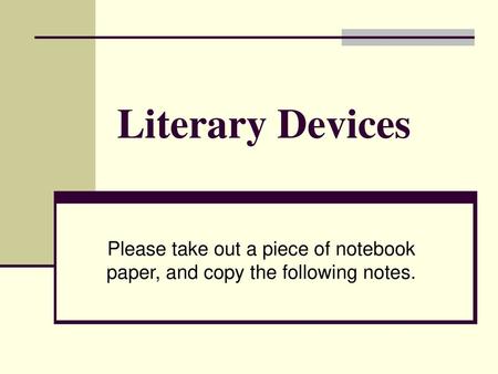 Literary Devices Please take out a piece of notebook paper, and copy the following notes.