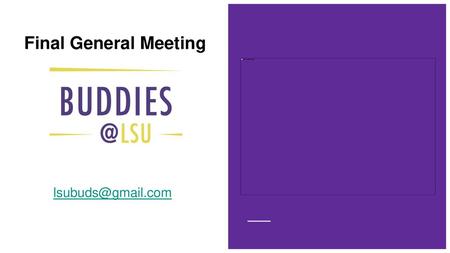 Final General Meeting Buddies@LSU lsubuds@gmail.com.