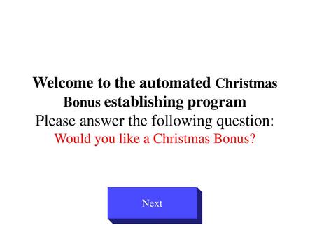 Welcome to the automated Christmas Bonus establishing program Please answer the following question: Would you like a Christmas Bonus? Next.