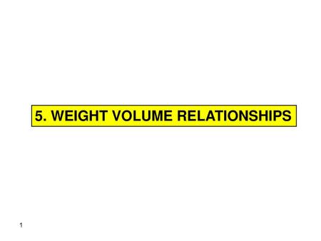 5. WEIGHT VOLUME RELATIONSHIPS