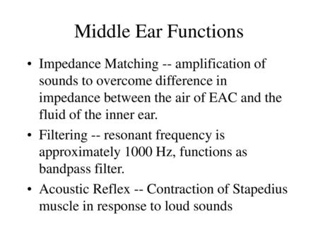 Middle Ear Functions Impedance Matching -- amplification of sounds to overcome difference in impedance between the air of EAC and the fluid of the inner.