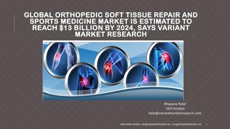 Global Orthopedic Soft Tissue Repair and Sports Medicine Market Is Estimated to Reach $13 Billion By 2024, Says Variant Market Research Bhavana Patel SEO.