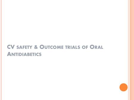 CV safety & Outcome trials of Oral Antidiabetics