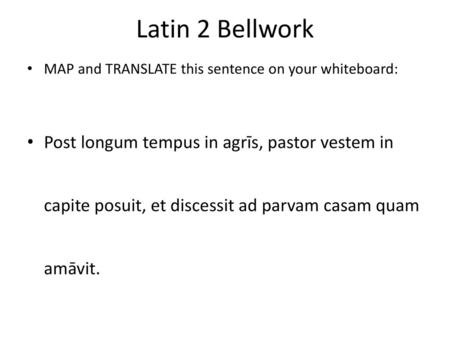 Latin 2 Bellwork MAP and TRANSLATE this sentence on your whiteboard: