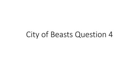 City of Beasts Question 4