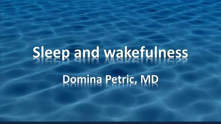 Sleep and wakefulness Domina Petric, MD.