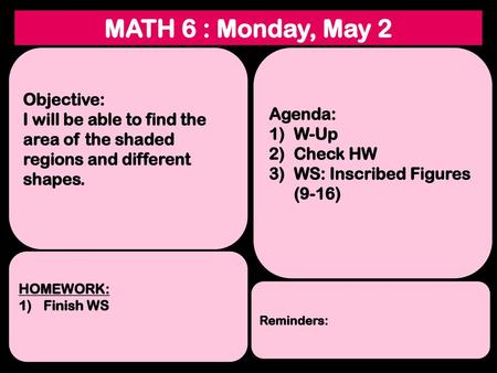 MATH 6 : Monday, May 2 Objective: Agenda: