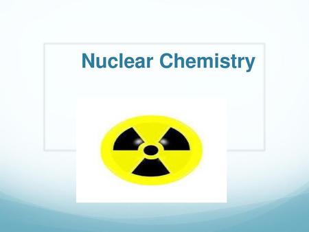 Nuclear Chemistry Nuclear Reactions involve an atom’s nucleus !!!!