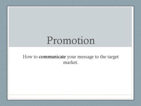 How to communicate your message to the target market.