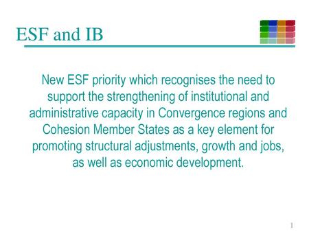 ESF and IB New ESF priority which recognises the need to support the strengthening of institutional and administrative capacity in Convergence regions.