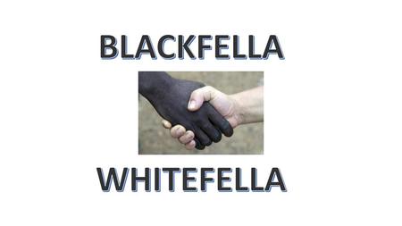 BLACKFELLA WHITEFELLA.