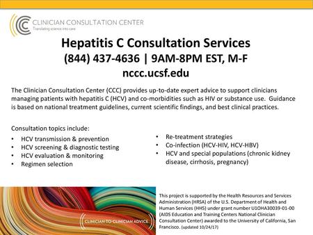 Hepatitis C Consultation Services (844) 437-4636 | 9AM-8PM EST, M-F nccc.ucsf.edu The Clinician Consultation Center (CCC) provides up-to-date expert advice.