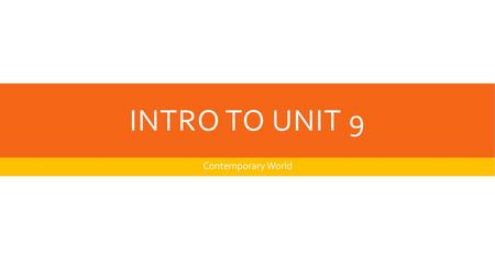 Intro to Unit 9 Contemporary World.