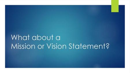 What about a Mission or Vision Statement?