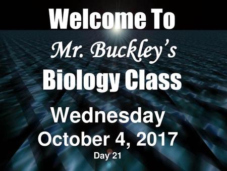 Welcome To Mr. Buckley’s Biology Class