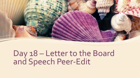 Day 18 – Letter to the Board and Speech Peer-Edit