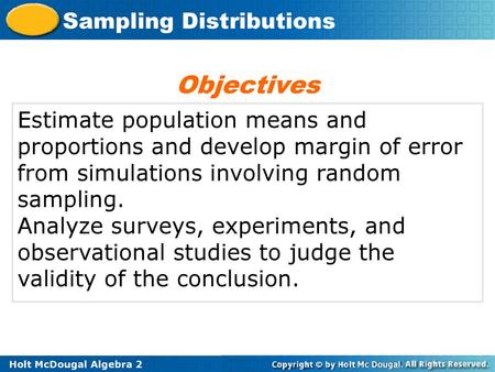Objectives Estimate population means and proportions and develop margin of error from simulations involving random sampling. Analyze surveys, experiments,
